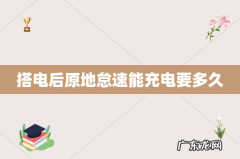 搭电后原地怠速能充电要多久