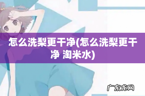 怎么洗梨更干净 淘米水 怎么洗梨更干净