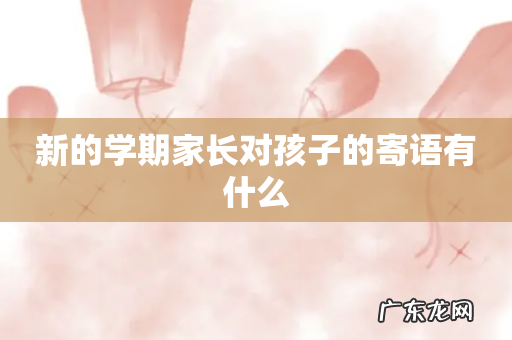 新的学期家长对孩子的寄语有什么