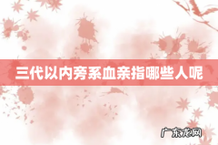 三代以内旁系血亲指哪些人呢