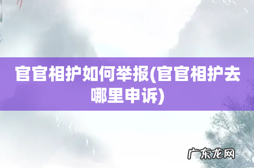官官相护去哪里申诉 官官相护如何举报