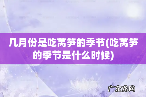 吃莴笋的季节是什么时候 几月份是吃莴笋的季节