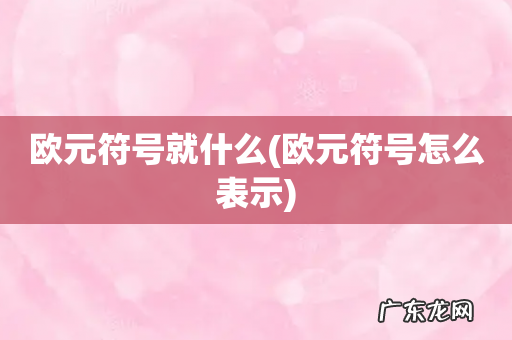 欧元符号怎么表示 欧元符号就什么