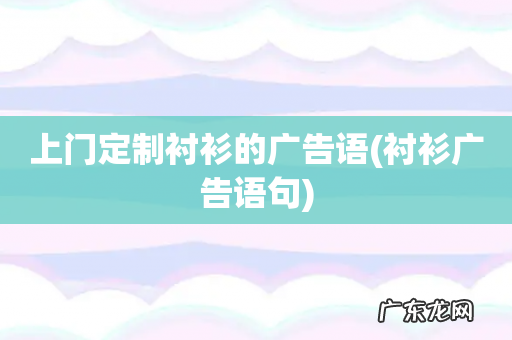 衬衫广告语句 上门定制衬衫的广告语