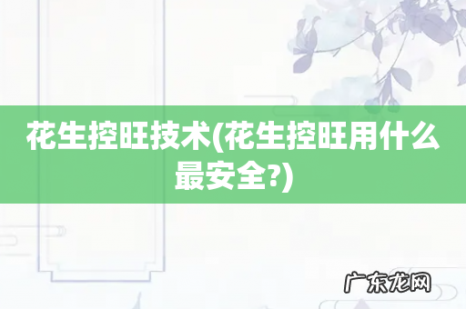 花生控旺用什么最安全? 花生控旺技术