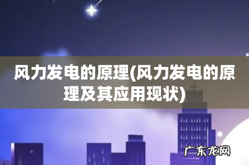 风力发电的原理及其应用现状 风力发电的原理