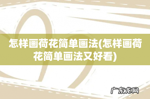 怎样画荷花简单画法又好看 怎样画荷花简单画法