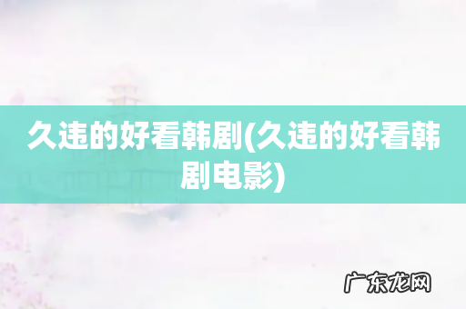 久违的好看韩剧电影 久违的好看韩剧