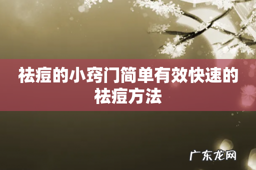 祛痘的小窍门简单有效快速的祛痘方法