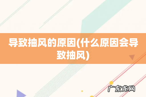 什么原因会导致抽风 导致抽风的原因