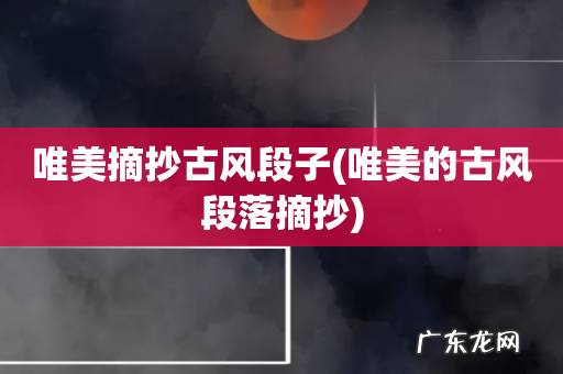 唯美的古风段落摘抄 唯美摘抄古风段子