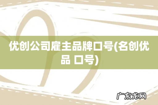 名创优品 口号 优创公司雇主品牌口号