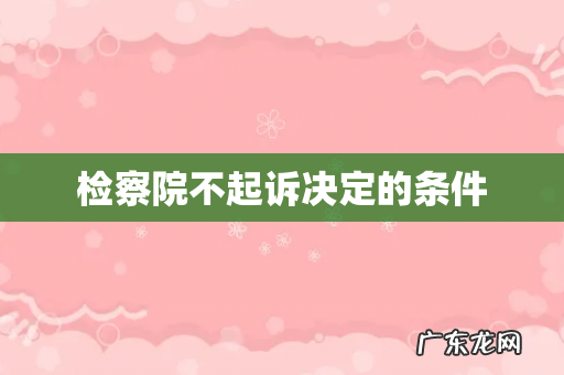 检察院不起诉决定的条件