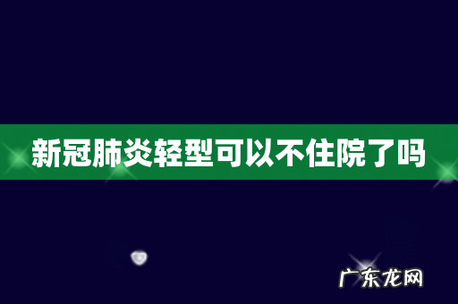 新冠肺炎轻型可以不住院了吗