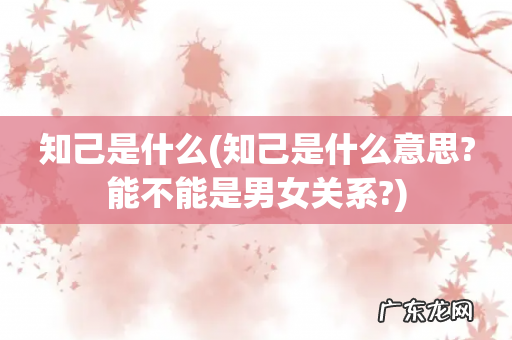 知己是什么意思?能不能是男女关系? 知己是什么