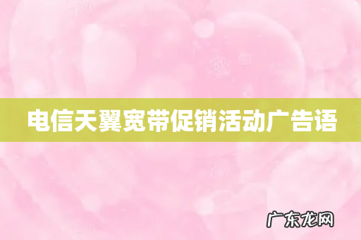 电信天翼宽带促销活动广告语