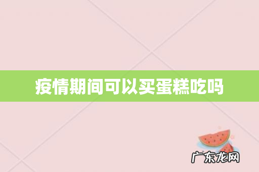 疫情期间可以买蛋糕吃吗