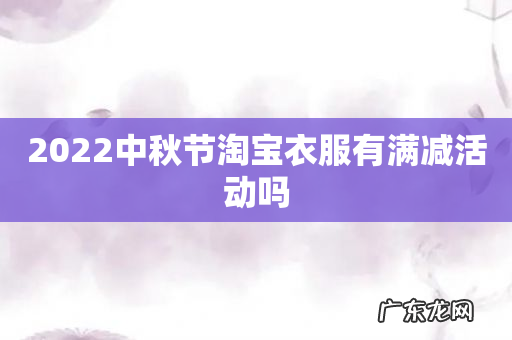 2022中秋节淘宝衣服有满减活动吗
