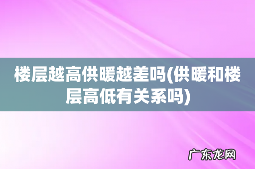 供暖和楼层高低有关系吗 楼层越高供暖越差吗