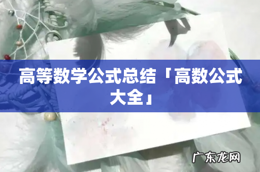 高等数学公式总结「高数公式大全」