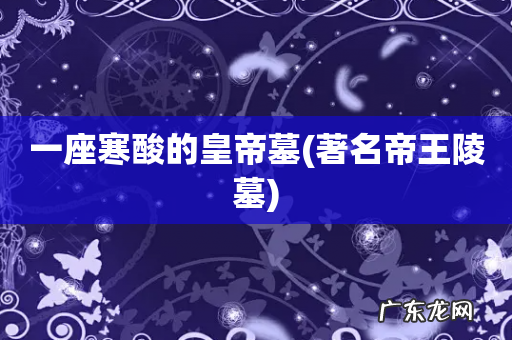 著名帝王陵墓 一座寒酸的皇帝墓