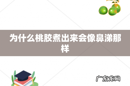 为什么桃胶煮出来会像鼻涕那样