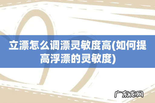 如何提高浮漂的灵敏度 立漂怎么调漂灵敏度高