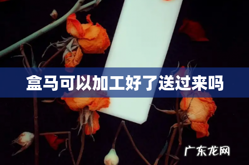 盒马可以加工好了送过来吗