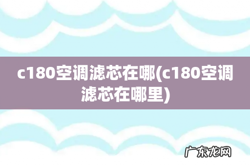 c180空调滤芯在哪里 c180空调滤芯在哪