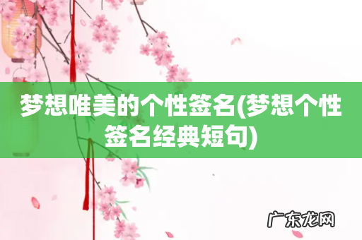 梦想个性签名经典短句 梦想唯美的个性签名