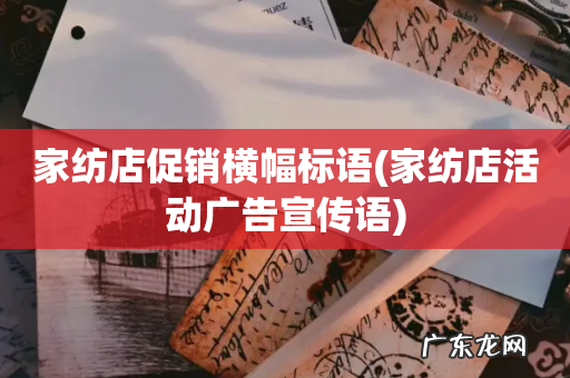 家纺店活动广告宣传语 家纺店促销横幅标语