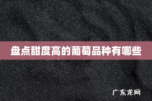 盘点甜度高的葡萄品种有哪些