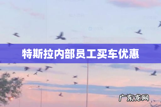 特斯拉内部员工买车优惠