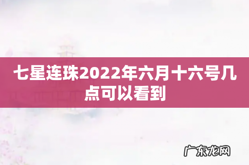 七星连珠2022年六月十六号几点可以看到