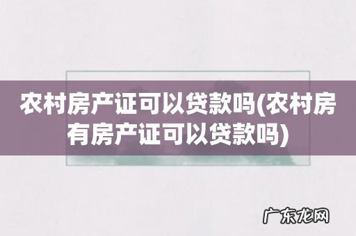 农村房有房产证可以贷款吗 农村房产证可以贷款吗