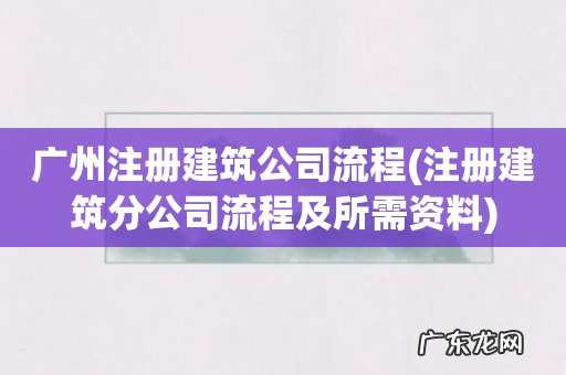 注册建筑分公司流程及所需资料 广州注册建筑公司流程