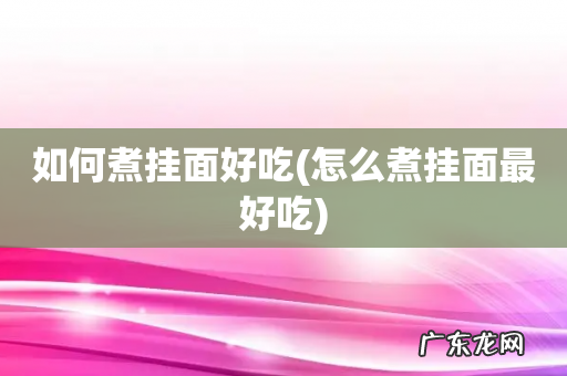 怎么煮挂面最好吃 如何煮挂面好吃