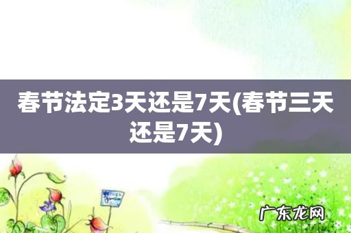 春节三天还是7天 春节法定3天还是7天