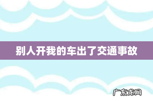 别人开我的车出了交通事故