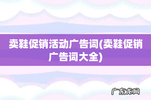 卖鞋促销广告词大全 卖鞋促销活动广告词