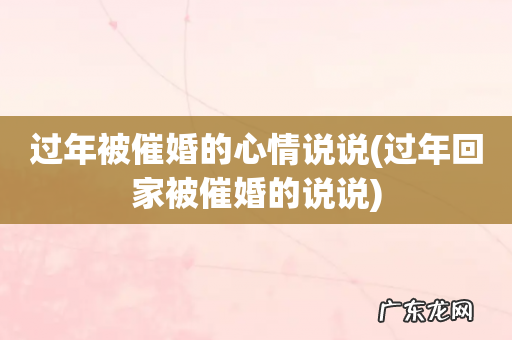 过年回家被催婚的说说 过年被催婚的心情说说