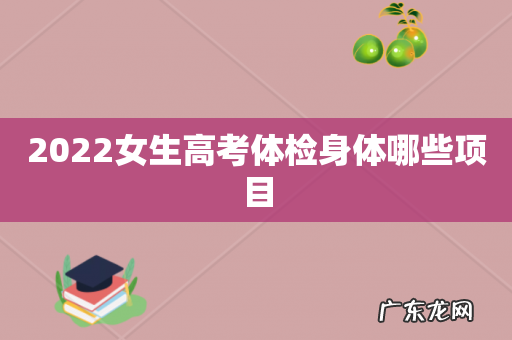 2022女生高考体检身体哪些项目