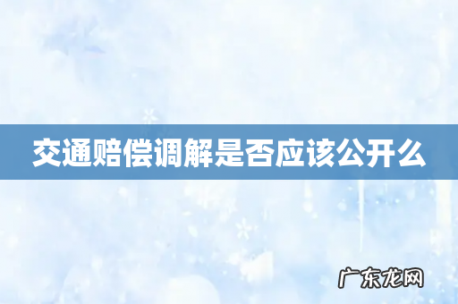 交通赔偿调解是否应该公开么