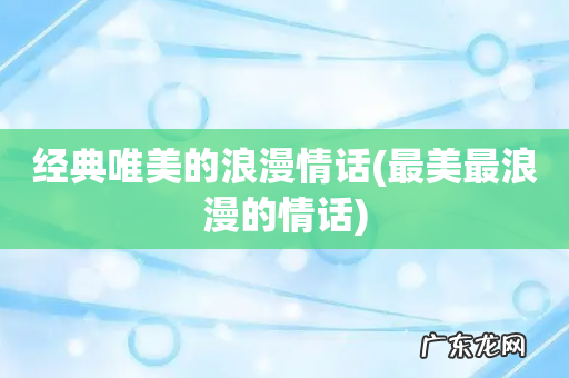 最美最浪漫的情话 经典唯美的浪漫情话