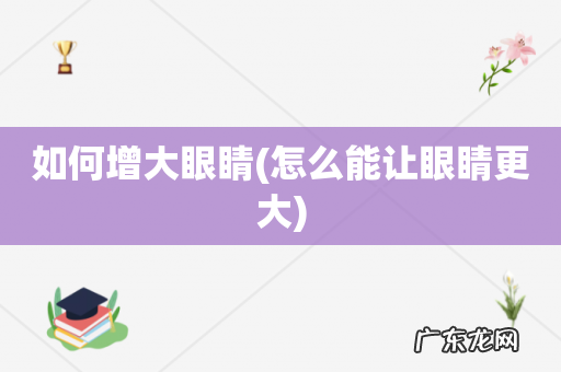 怎么能让眼睛更大 如何增大眼睛