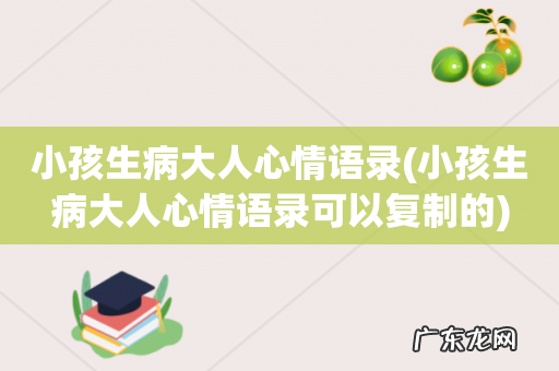 小孩生病大人心情语录可以复制的 小孩生病大人心情语录