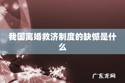 我国离婚救济制度的缺憾是什么