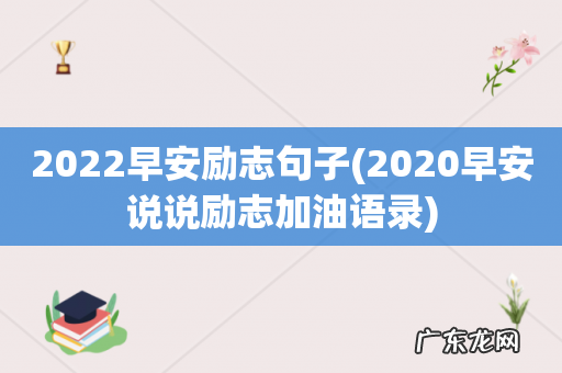 2020早安说说励志加油语录 2022早安励志句子