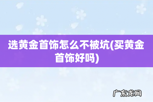 买黄金首饰好吗 选黄金首饰怎么不被坑