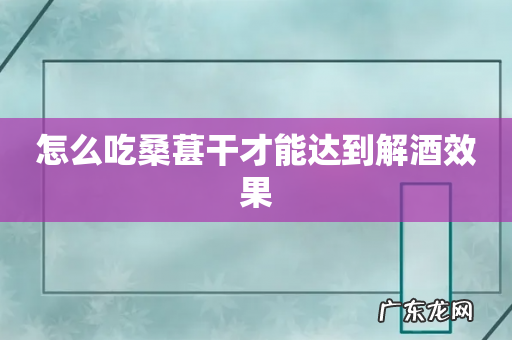 怎么吃桑葚干才能达到解酒效果